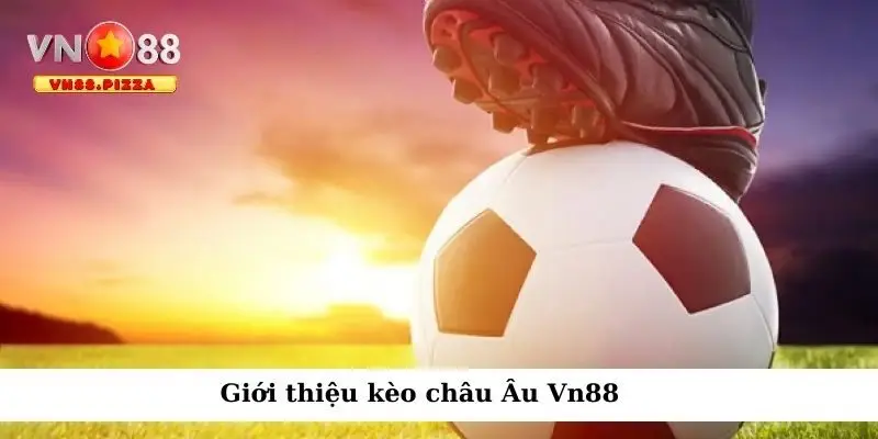 Giới thiệu kèo châu Âu hấp dẫn